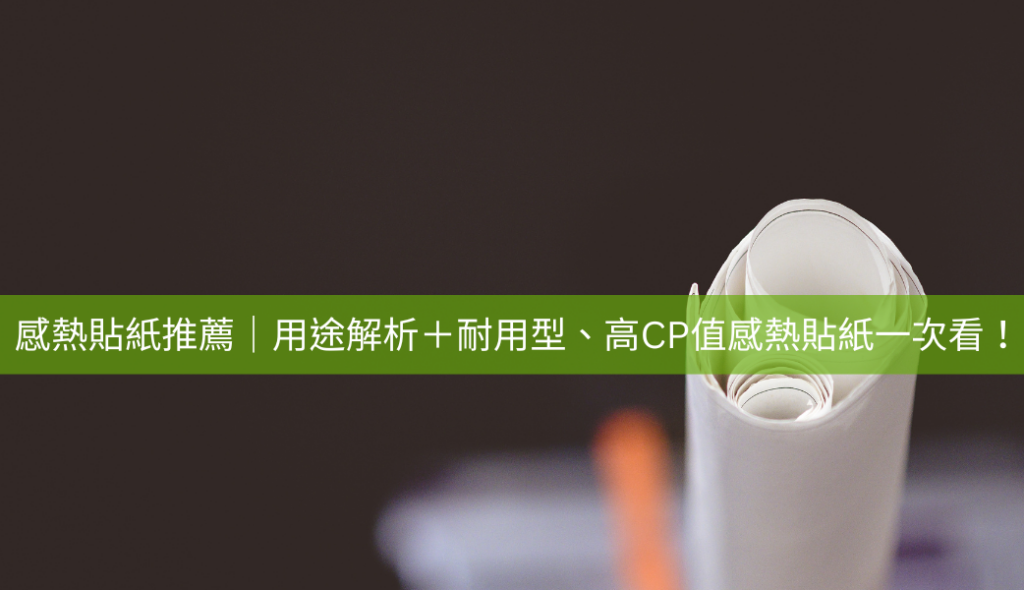 感熱貼紙推薦｜用途解析＋耐用型、高CP值感熱貼紙一次看！